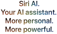 Siri AI. Your AI assistant. More personal. More powerful.